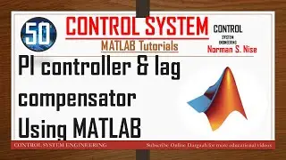 LEC 50 | MATLAB PI controller & lag compensator Using MATLAB in Control System Engineering