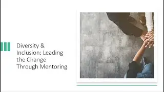 Diversity and Inclusion:  Leading the Change with Mentoring