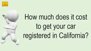 How Much Does It Cost To Get Your Car Registered In California?