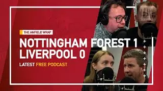 Nottingham Forest 1 Liverpool 0 | The Anfield Wrap