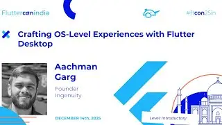 Crafting OS-Level Experiences with Flutter Desktop - Aachman Garg | Fluttercon India 2025