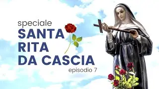 Speciale Santa Rita da Cascia - EP. 7