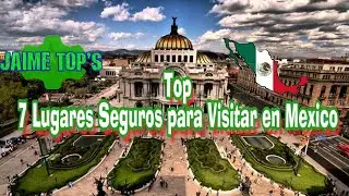 7 Lugares Seguros Para Visitar en México