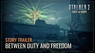 S.T.A.L.K.E.R. 2: Cost of Hope — Between Duty And Freedom  Story Trailer