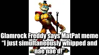 Glamrock Freddy just simultaneously whipped and nae nae’d!
