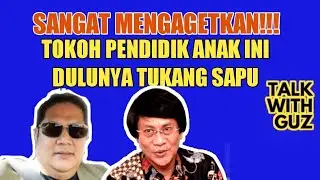 Kisah Yang Sangat Inspiratif Dari Mantan Tukang Sapu | Talk With Guz [Kak Seto]