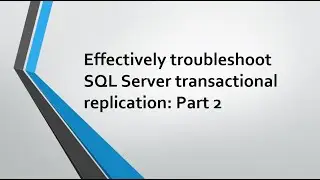 [Detailed/Advanced] Effectively troubleshoot SQL Server transactional replication latency (Part 2)