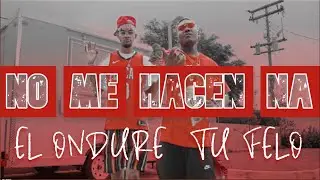 El Ondure, Tu Felo  -NO ME HACEN NA -CCOMING SOON )