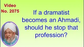 If a dramatist becomes an Ahmadi, should he stop that profession? 2075