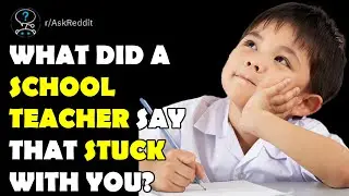 What did a school teacher say that stuck with you?