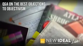 Q&A on the Best Objections to Objectivism