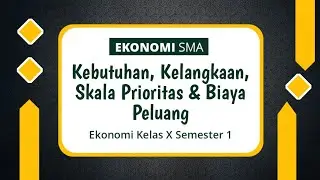 Kebutuhan, Kelangkaan, Skala Prioritas dan Biaya Peluang | EKONOMI SMA KELAS X