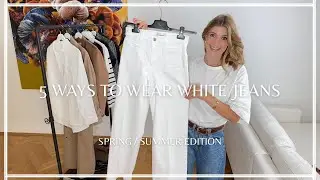 5 WAYS TO WEAR WHITE JEANS (SPRING / SUMMER EDITION)