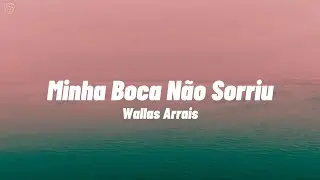 Wallas Arrais - Minha Boca Não Sorriu (Letra)