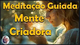MEDITAÇÃO GUIADA: MENTE CRIADORA