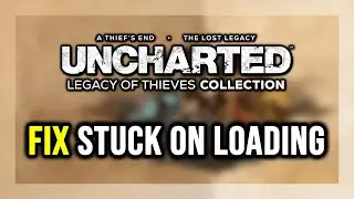How to FIX UNCHARTED: Legacy of Thieves Stuck on Loading Screen / Not Loading