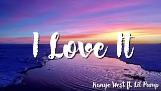 I Love It - Kanye West  Ft. Lil Pump ( Lyrics)