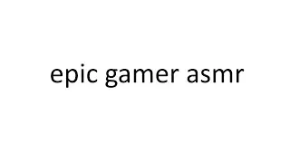 Epic gamer asmr