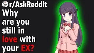 Divorced People Share Why They Still LOVE Their EX (r/AskReddit)