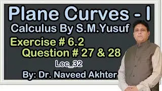 Plane Curves I, Calculus by S.M. Yusuf, Ex 6.2, Q # 27 and 28 Lec-32 (P)