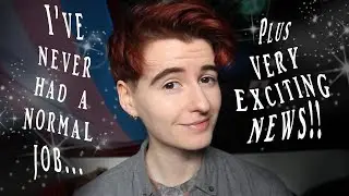 I've Never Had A Normal Job + EXCITING NEWS!