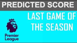 Premier League Final Game Score Predictions