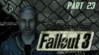 CyberDan Plays Fallout 3 (Part 23)