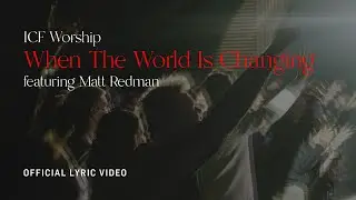 When The World Is Changing (Official Lyric Video) | ICF Worship feat. Matt Redman