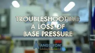 Angstrom How-To | Troubleshooting a Loss of Base Pressure