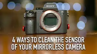4 Ways to Clean The Sensor Of Your Mirrorless Camera