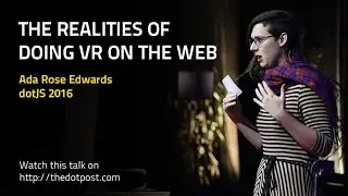 dotJS 2016 - Ada Rose Edwards - The realities of doing VR on the Web