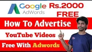 How To Advertise YouTube Video Free With Adwords Rs. 2000 Hindi Tutorial