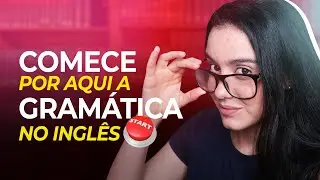 Por onde começar a estudar a GRAMÁTICA do inglês?