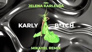 JELENA KARLEUŠA - KARLYB*TCH (MIKAYEL REMIX)