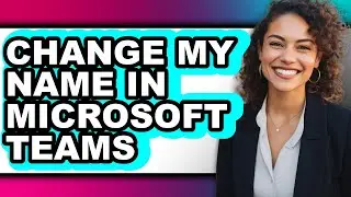 How to Change My Name in Microsoft Teams (easy Method)