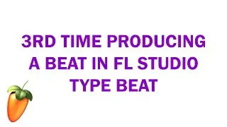Third Time Producing A Beat In FL Studio Type Beat