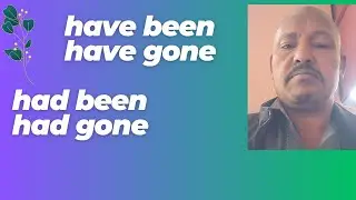 Have been /have gone  : had been /  had gone