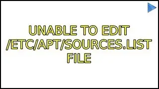 Unable to edit /etc/apt/sources.list file