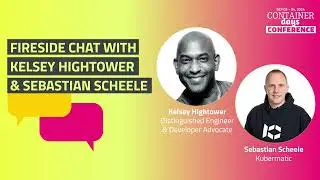 Fireside Chat with Kelsey Hightower & Sebastian Scheele