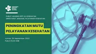 Public Hearing RPP UU Kesehatan : Peningkatan Mutu Pelayanan Kesehatan