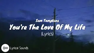 Sam Tompkins - You're The Love Of My Life (Lyrics)