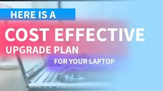 Here is a COST-EFFECTIVE Upgrade Plan for your PC