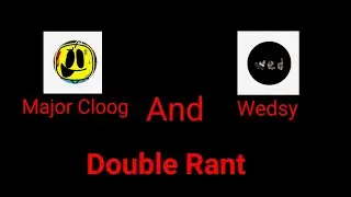 Major Cloog and Wedsy Rant