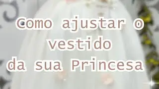 Como ajustar o Vestido da sua Princesa 👑♥️