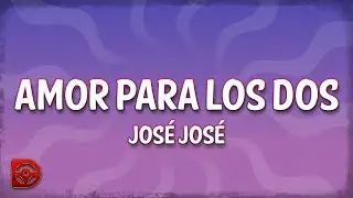 José José - Amor para los Dos (Letra/Lyrics)
