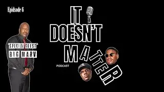 Big Marv Takes The Spotlight! Don't Miss It On The Doesn't Matter Podcast Ep.6