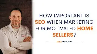 How Important is SEO When Marketing For Motivated Home Sellers?