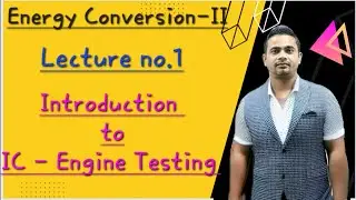 Energy conversion II | Lecture No.1 Introduction to IC Engine Testing |2024
