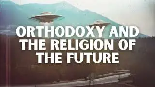 Orthodoxy and the Religion of the Future: Chapter 8 (Audiobook)