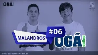 Ogã Online #06 - Malandros